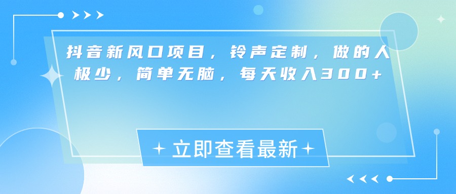 抖音新风口项目，铃声定制，做的人极少，简单无脑，每天收入300+网创吧-网创项目资源站-副业项目-创业项目-搞钱项目左姐网创