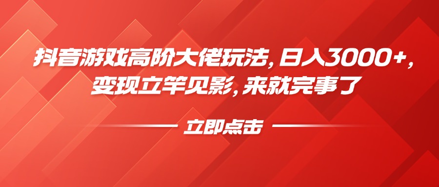 抖音游戏高阶大佬玩法，日入3000+，变现立竿见影，来就完事了网创吧-网创项目资源站-副业项目-创业项目-搞钱项目左姐网创