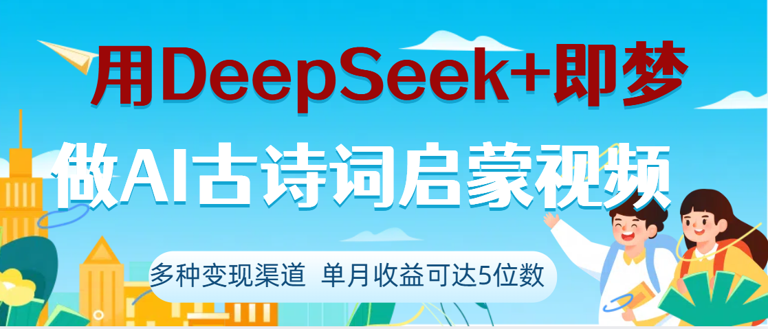 DeepSeek+即梦做AI古诗词启蒙视频，两个月涨粉22W，总变现5位数网创吧-网创项目资源站-副业项目-创业项目-搞钱项目左姐网创