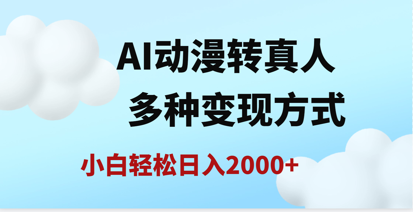 AI动漫转真人，一条视频点赞200w+，日入2000+，多种变现方式网创吧-网创项目资源站-副业项目-创业项目-搞钱项目左姐网创