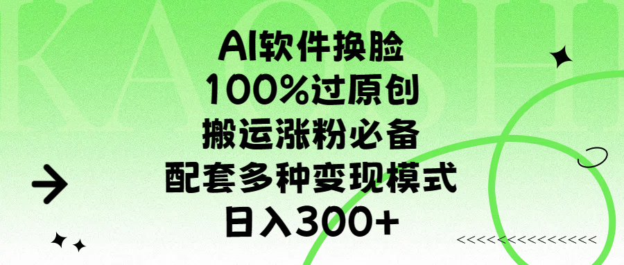 AI软件换脸，100%过原创，搬运涨粉必备，配套多种变现模式，日入300+网创吧-网创项目资源站-副业项目-创业项目-搞钱项目左姐网创