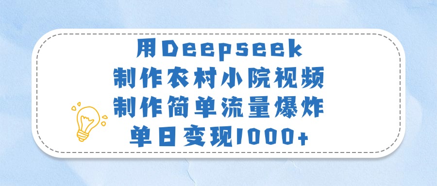 用Deepseek制作农村小院视频，制作简单流量爆炸，单日变现1000+网创吧-网创项目资源站-副业项目-创业项目-搞钱项目左姐网创
