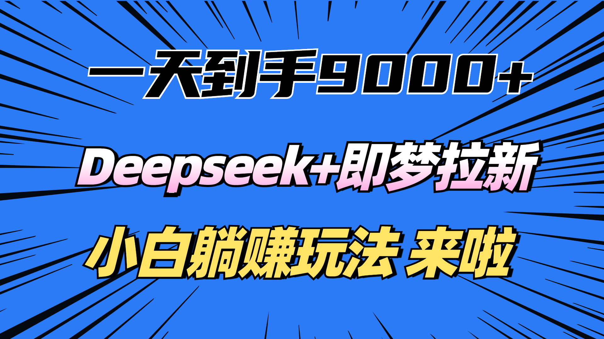 一天到手9000加，deepseek+即梦拉新，新手躺赚攻略，来啦！网创吧-网创项目资源站-副业项目-创业项目-搞钱项目左姐网创
