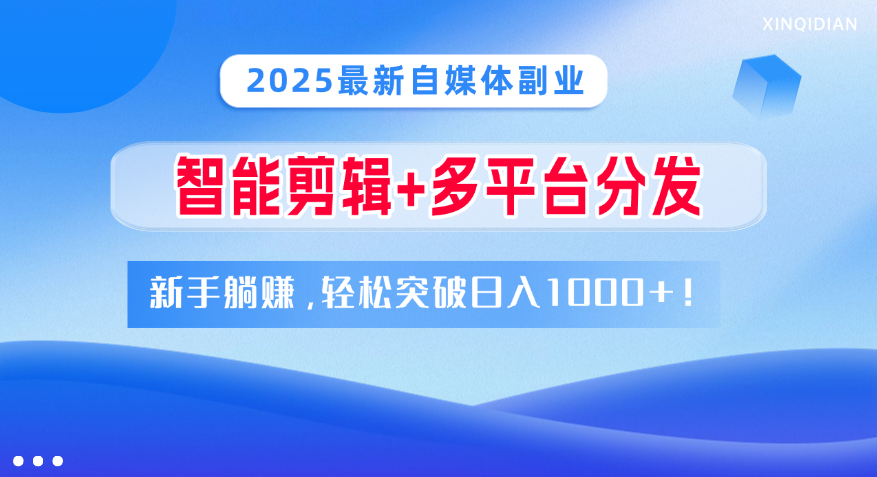 2025最新自媒体副业！智能剪辑+多平台分发，新手躺赚，轻松突破日入1000+！网创吧-网创项目资源站-副业项目-创业项目-搞钱项目左姐网创