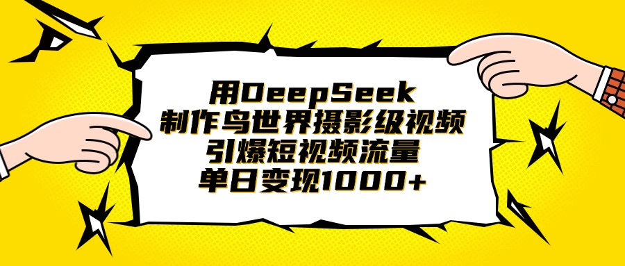 用DeepSeek制作鸟世界摄影级视频，引爆短视频流量，单日变现1000+网创吧-网创项目资源站-副业项目-创业项目-搞钱项目左姐网创