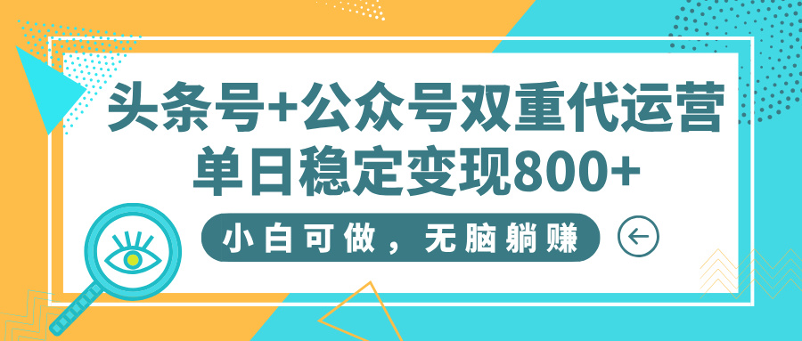 头条号+公众号双重代运营，小白可做，无脑躺赚，单日稳定变现800+网创吧-网创项目资源站-副业项目-创业项目-搞钱项目左姐网创