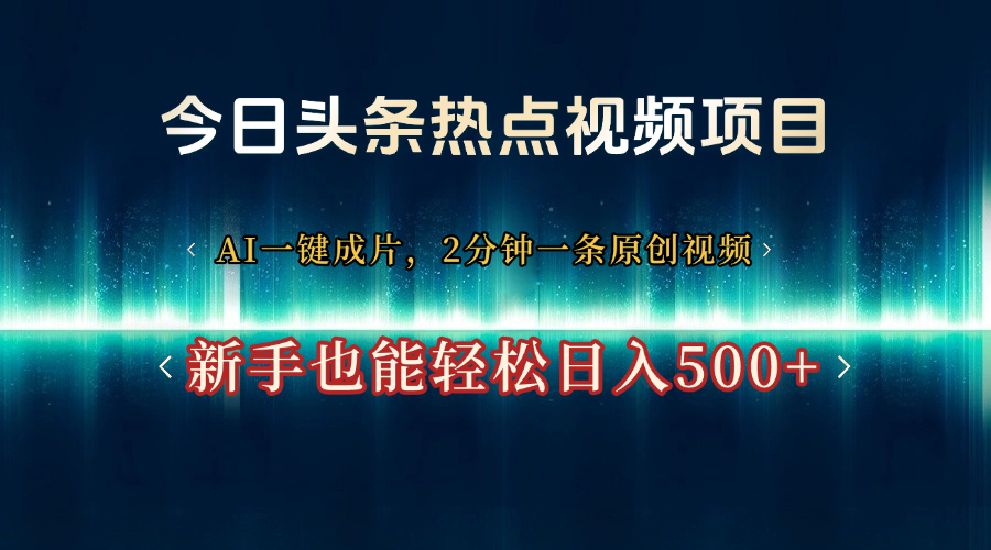 今日头条热点视频项目， AI一键成片，2分钟一条原创视频，新手也能轻松日入500+网创吧-网创项目资源站-副业项目-创业项目-搞钱项目左姐网创