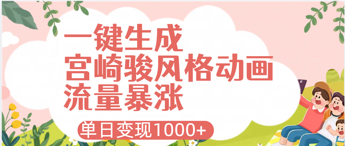 AI一键生成，宫崎骏风格动画，引爆流量密码，单日变现1000+网创吧-网创项目资源站-副业项目-创业项目-搞钱项目左姐网创