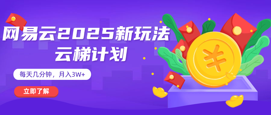 网易云云梯计划 杀疯了 每天几分钟月入3w+网创吧-网创项目资源站-副业项目-创业项目-搞钱项目左姐网创