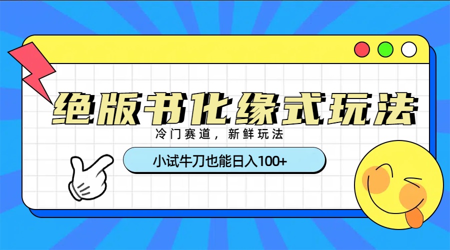 冷门赛道绝版书化缘式玩法，小试牛刀也能日入100+网创吧-网创项目资源站-副业项目-创业项目-搞钱项目左姐网创