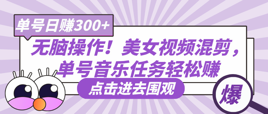 无脑操作！美女视频混剪，单号音乐任务轻松日赚300+网创吧-网创项目资源站-副业项目-创业项目-搞钱项目左姐网创
