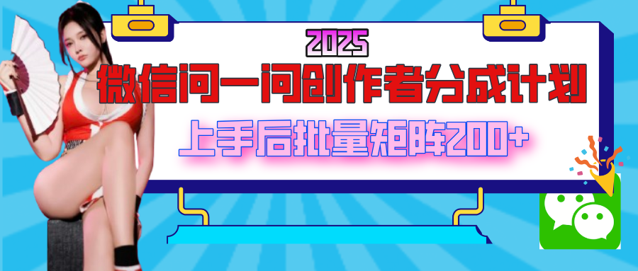 2025最新微信问一问创作者分成计划，上手后批量矩阵日入200+网创吧-网创项目资源站-副业项目-创业项目-搞钱项目左姐网创