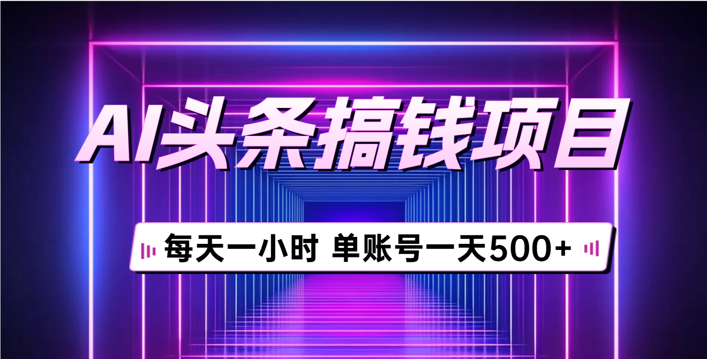 AI头条搞钱项目，每天一小时，单账号可入500+网创吧-网创项目资源站-副业项目-创业项目-搞钱项目左姐网创