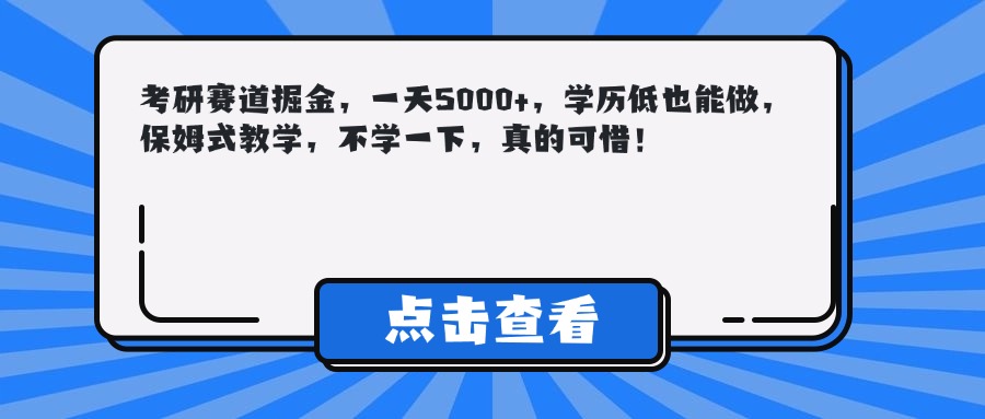 考研赛道掘金，一天5000+，学历低也能做，保姆式教学，不学一下，真的可惜！网创吧-网创项目资源站-副业项目-创业项目-搞钱项目左姐网创