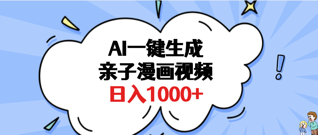 AI一键生成亲子漫画视频，单条视频播放破千万 ，多种现方式，日入1000+网创吧-网创项目资源站-副业项目-创业项目-搞钱项目左姐网创