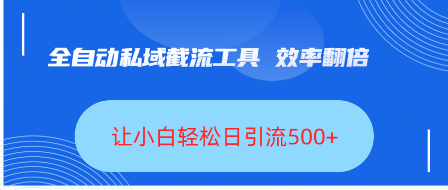 全自动私域截流工具，效率翻倍，让小白轻松日引流500+网创吧-网创项目资源站-副业项目-创业项目-搞钱项目左姐网创