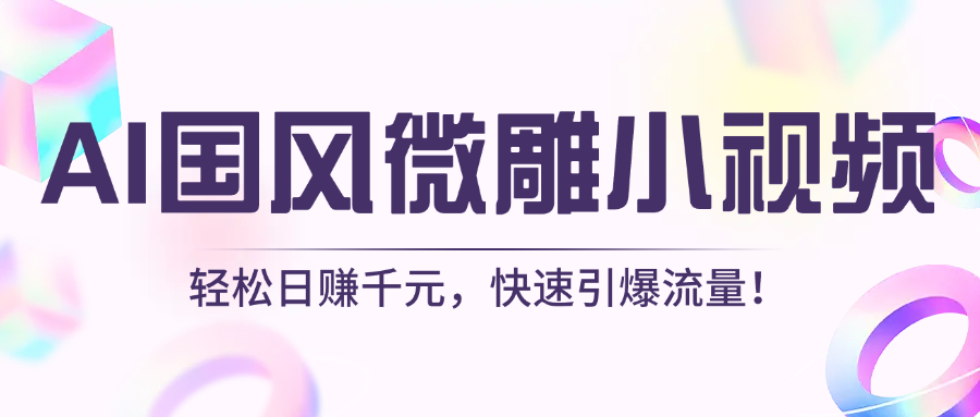 AI国风微雕小视频：轻松日赚千元，快速引爆流量！网创吧-网创项目资源站-副业项目-创业项目-搞钱项目左姐网创