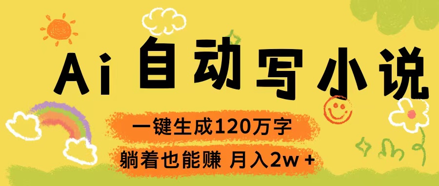 Ai自动写小说，一键生成120万字，躺着也能赚，轻松月入2w+网创吧-网创项目资源站-副业项目-创业项目-搞钱项目左姐网创