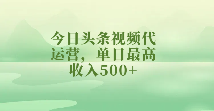 今日头条视频代运营，单日最高收入500+网创吧-网创项目资源站-副业项目-创业项目-搞钱项目左姐网创
