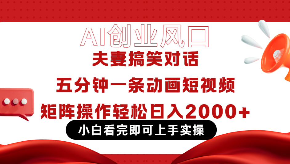 Ai短视频创业风口！夫妻搞笑对话，动画短视频五分钟做一条，可矩阵操作，轻松日入 2000+网创吧-网创项目资源站-副业项目-创业项目-搞钱项目左姐网创