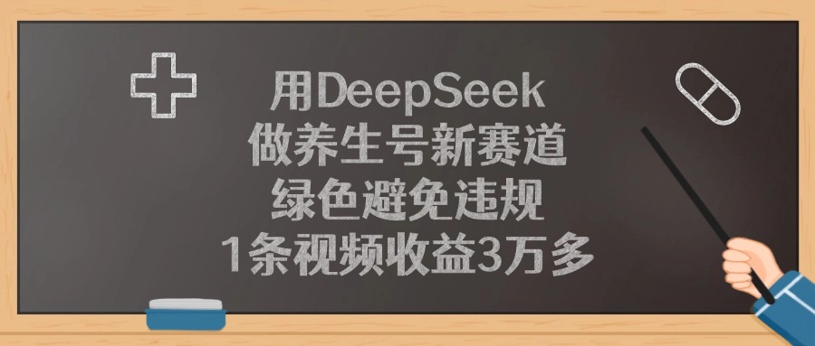 用DeepSeek做养生号新赛道，绿色避免违规，1条视频收益3万多网创吧-网创项目资源站-副业项目-创业项目-搞钱项目左姐网创