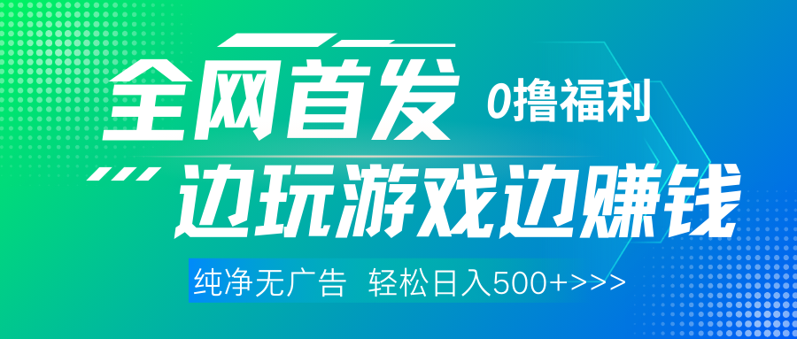全网首发 0撸项目，不看广告边玩游戏边赚钱，单日收益三位数，有手机随时随地做网创吧-网创项目资源站-副业项目-创业项目-搞钱项目左姐网创