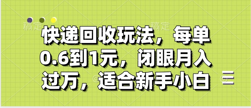快递回收自助玩法，没单收益0.6到1元，闭眼也能月入一万，适合新手小白网创吧-网创项目资源站-副业项目-创业项目-搞钱项目左姐网创
