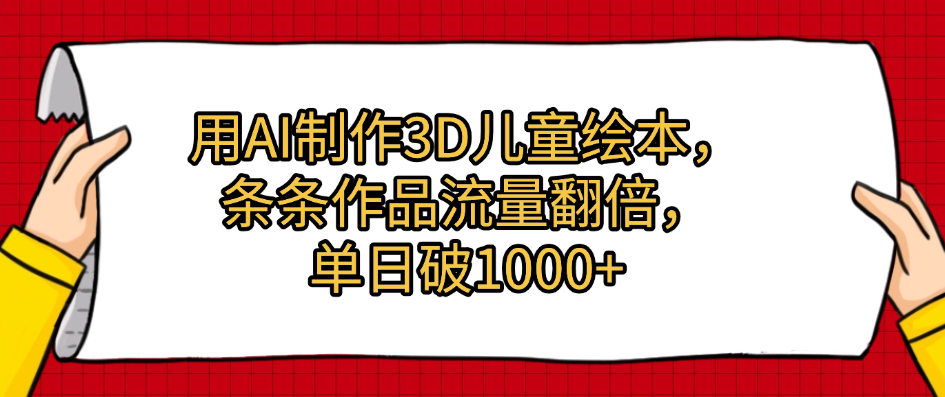 用AI制作3D儿童绘本，条条作品流量翻倍，单日破1000+网创吧-网创项目资源站-副业项目-创业项目-搞钱项目左姐网创