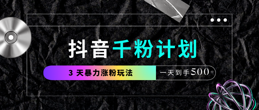 抖音千粉计划，最新玩法三天暴力涨千粉，一天到手500元+网创吧-网创项目资源站-副业项目-创业项目-搞钱项目左姐网创