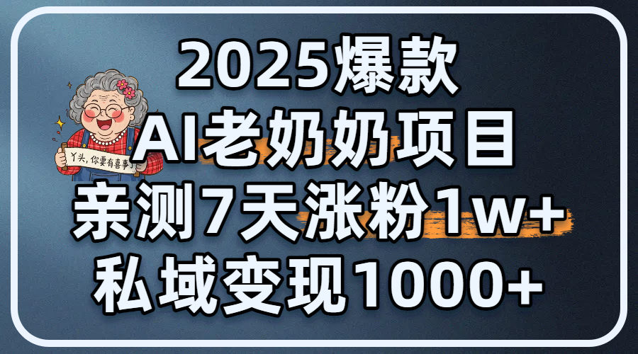2025爆款 AI 老奶奶项目：亲测 7 天涨粉 1W+，私域变现 1000+网创吧-网创项目资源站-副业项目-创业项目-搞钱项目左姐网创